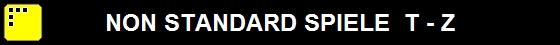 NON STANDARD SPIELE  T - Z