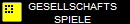      GESELLSCHAFTS
     SPIELE